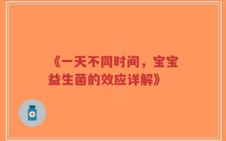 《一天不同时间，宝宝益生菌的效应详解》