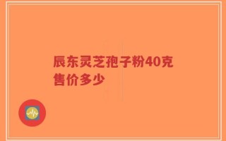 辰东灵芝孢子粉40克售价多少
