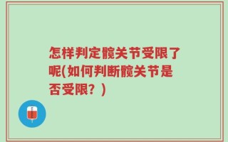 怎样判定髋关节受限了呢(如何判断髋关节是否受限？)