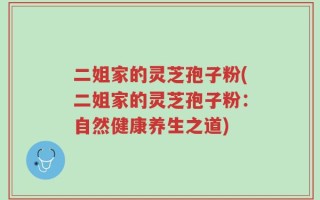 二姐家的灵芝孢子粉(二姐家的灵芝孢子粉：自然健康养生之道)