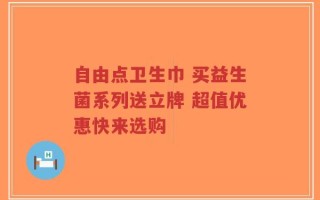 自由点卫生巾 买益生菌系列送立牌 超值优惠快来选购