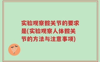 实验观察髋关节的要求是(实验观察人体髋关节的方法与注意事项)