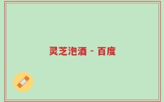 灵芝泡酒 - 百度