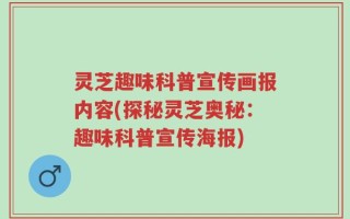 灵芝趣味科普宣传画报内容(探秘灵芝奥秘：趣味科普宣传海报)