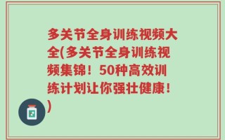 多关节全身训练视频大全(多关节全身训练视频集锦！50种高效训练计划让你强壮健康！)