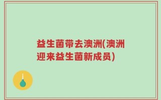 益生菌带去澳洲(澳洲迎来益生菌新成员)