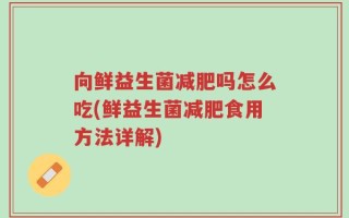 向鲜益生菌减肥吗怎么吃(鲜益生菌减肥食用方法详解)