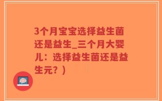 3个月宝宝选择益生菌还是益生_三个月大婴儿：选择益生菌还是益生元？)