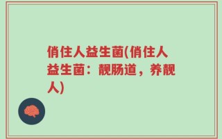 俏住人益生菌(俏住人益生菌：靓肠道，养靓人)
