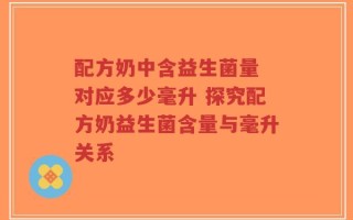 配方奶中含益生菌量 对应多少毫升 探究配方奶益生菌含量与毫升关系