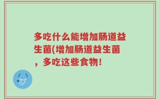 多吃什么能增加肠道益生菌(增加肠道益生菌，多吃这些食物！