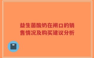 益生菌酸奶在闸口的销售情况及购买建议分析