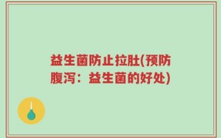 益生菌防止拉肚(预防腹泻：益生菌的好处)