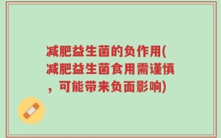 减肥益生菌的负作用(减肥益生菌食用需谨慎，可能带来负面影响)