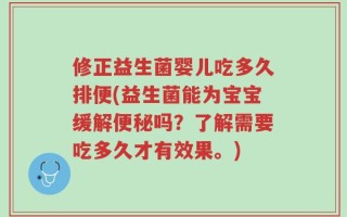 修正益生菌婴儿吃多久排便(益生菌能为宝宝缓解便秘吗？了解需要吃多久才有效果。)