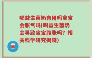 喝益生菌奶有用吗宝宝会胀气吗(喝益生菌奶会导致宝宝腹胀吗？相关科学研究揭晓)