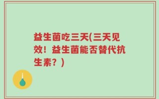 益生菌吃三天(三天见效！益生菌能否替代抗生素？)