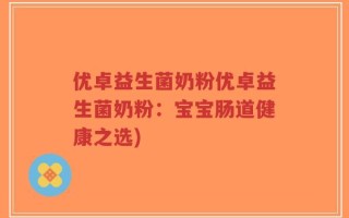 优卓益生菌奶粉优卓益生菌奶粉：宝宝肠道健康之选)