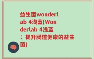 益生菌wonderlab 4浅蓝(Wonderlab 4浅蓝：提升肠道健康的益生菌)