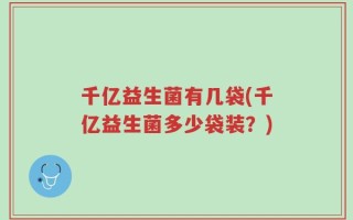 千亿益生菌有几袋(千亿益生菌多少袋装？)