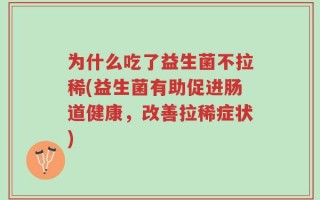 为什么吃了益生菌不拉稀(益生菌有助促进肠道健康，改善拉稀症状)