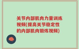 关节内部肌肉力量训练视频(提高关节稳定性的内部肌肉锻炼视频)