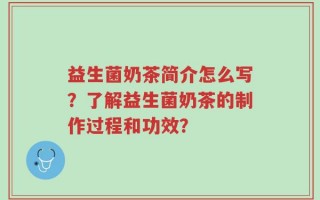 益生菌奶茶简介怎么写？了解益生菌奶茶的制作过程和功效？
