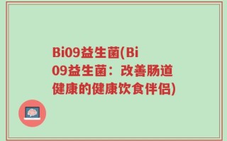 Bi09益生菌(Bi09益生菌：改善肠道健康的健康饮食伴侣)