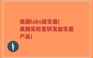 美国labs益生菌(美国实验室研发益生菌产品)