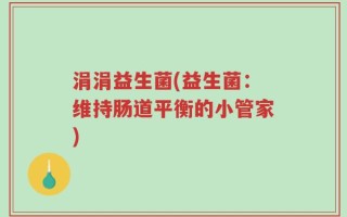 涓涓益生菌(益生菌：维持肠道平衡的小管家)