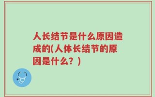 人长结节是什么原因造成的(人体长结节的原因是什么？)