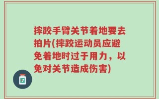 摔跤手臂关节着地要去拍片(摔跤运动员应避免着地时过于用力，以免对关节造成伤害)