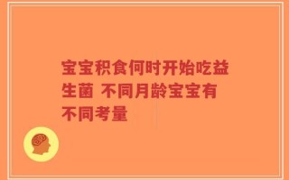 宝宝积食何时开始吃益生菌 不同月龄宝宝有不同考量