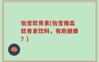 怡宝软骨素(怡宝推出软骨素饮料，有助健康？)