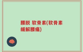腰脱 软骨素(软骨素缓解腰痛)