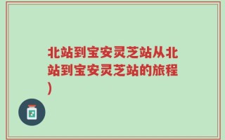北站到宝安灵芝站从北站到宝安灵芝站的旅程)