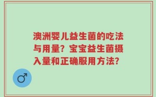 澳洲婴儿益生菌的吃法与用量？宝宝益生菌摄入量和正确服用方法？