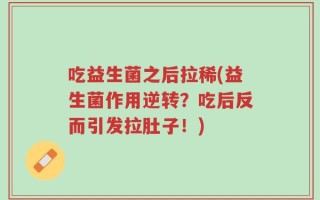 吃益生菌之后拉稀(益生菌作用逆转？吃后反而引发拉肚子！)