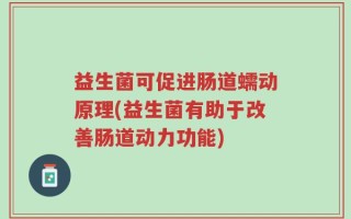 益生菌可促进肠道蠕动原理(益生菌有助于改善肠道动力功能)