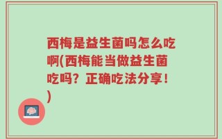 西梅是益生菌吗怎么吃啊(西梅能当做益生菌吃吗？正确吃法分享！)