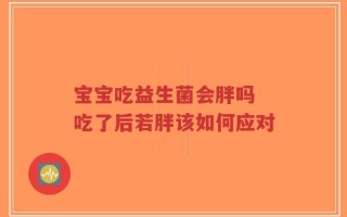 宝宝吃益生菌会胖吗 吃了后若胖该如何应对