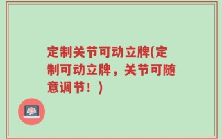 定制关节可动立牌(定制可动立牌，关节可随意调节！)