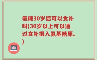 氨糖30岁后可以食补吗(30岁以上可以通过食补摄入氨基糖原。)