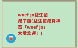 woef jo益生菌瘦子菌(益生菌瘦身神器「woef jo」大受欢迎！)