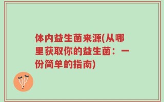 体内益生菌来源(从哪里获取你的益生菌：一份简单的指南)