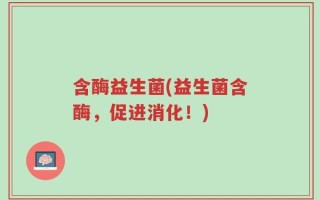 含酶益生菌(益生菌含酶，促进消化！)