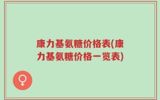 康力基氨糖价格表(康力基氨糖价格一览表)