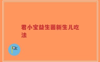 君小宝益生菌新生儿吃法