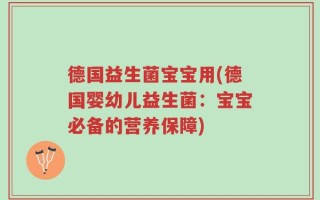 德国益生菌宝宝用(德国婴幼儿益生菌：宝宝必备的营养保障)