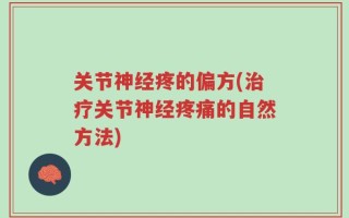 关节神经疼的偏方(治疗关节神经疼痛的自然方法)